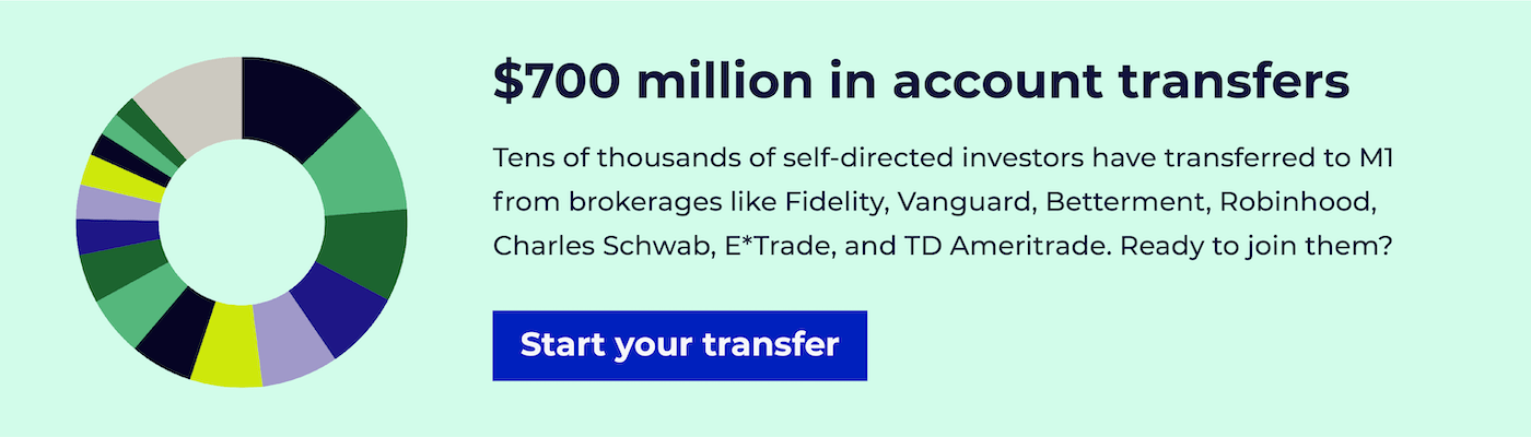 $700 million in account transfers. Tens of thousands of self-directed investors have transferred to M1 from brokerages like Fidelity, Vanguard, Betterment, Robinhood, Charles Schwab, E*Trade, and TD Ameritrade. Ready to join them?