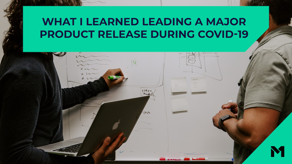 What I learned leading a major product release during Covid-19