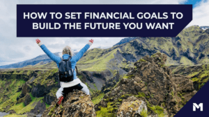 How to set financial goals to build the future you want