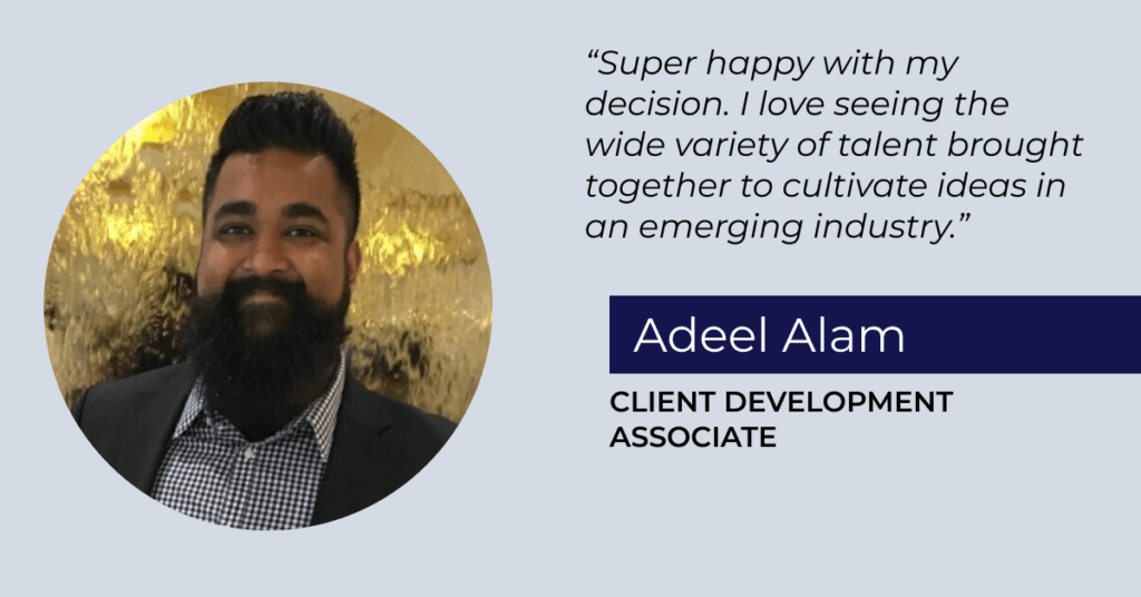 Graphic that includes a photo of Adeel Alam, Client Development Associate, and the quote: "Super happy with my decision. I love seeing the wide variety of talent brought together to cultivate ideas in an emerging industry."