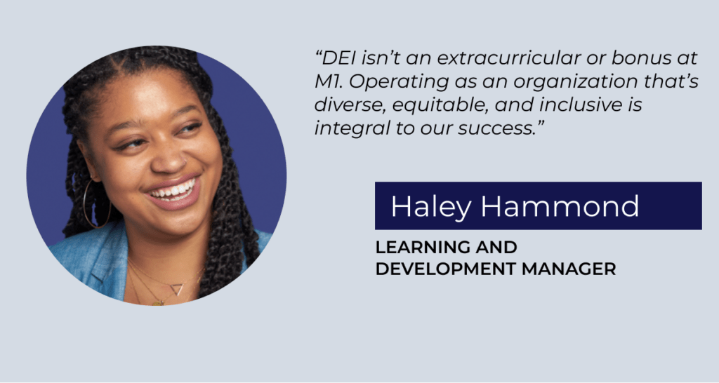 Graphic that includes a photo of Haley Hammond, Learning and Development Manager, and the quote: "DEI isn't an extracurricular or bonus at M1. Operating as an organization that's diverse, equitable, and inclusive is integral to our success."