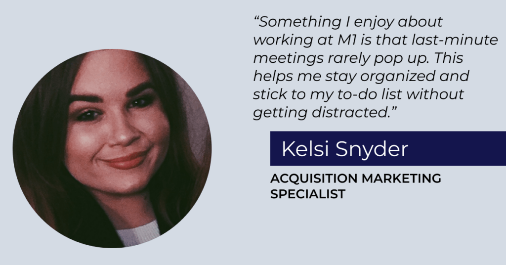 Graphic that includes a photo of Kelsi Synder, Acquisition Marketing Specialist, and the quote: "Something I enjoy about working at M1 is that last-minute meetings rarely pop up. This helps me stay organized and stick to my to-do list without getting distracted." - Kelsi Snyder 