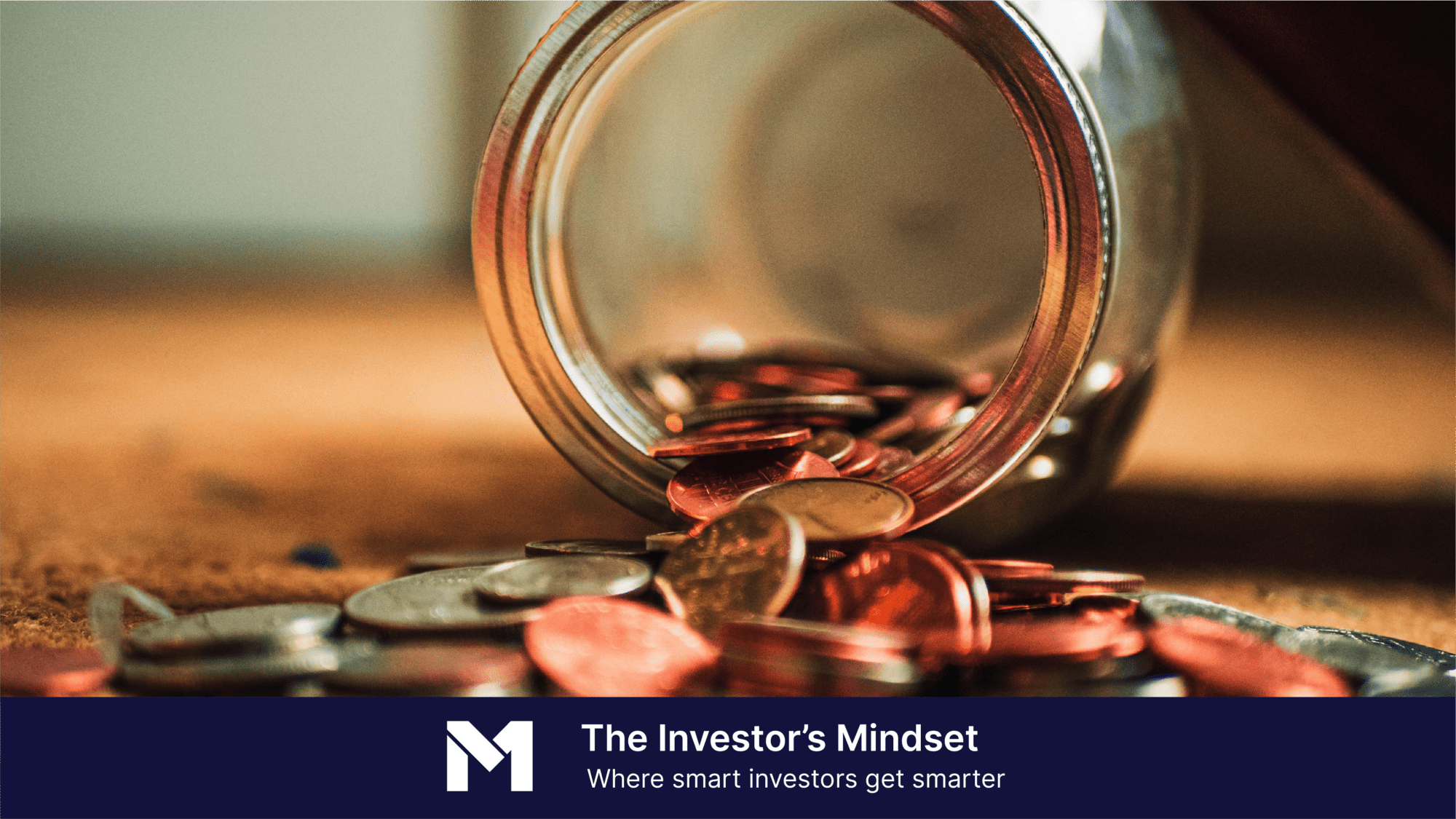 Image of coins spilling out of a glass jar with the banner "The Investor's Mindset, Where smart investor's get smarter"