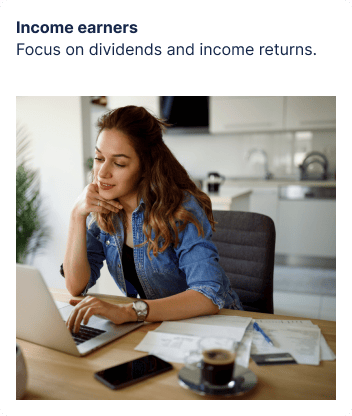 Income earners  - Focus on dividends and income returns.